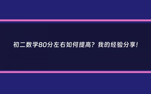 初二数学80分左右如何提高？我的经验分享！