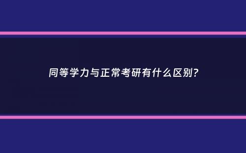同等学力与正常考研有什么区别？