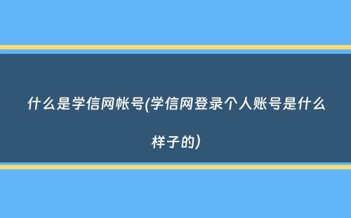 什么是学信网帐号(学信网登录个人账号是什么样子的）