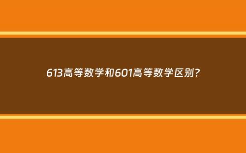 613高等数学和601高等数学区别？