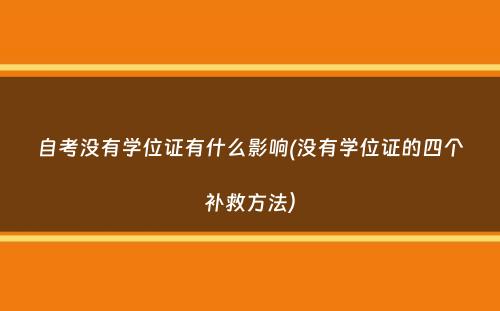 自考没有学位证有什么影响(没有学位证的四个补救方法）