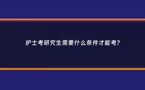 护士考研究生需要什么条件才能考？