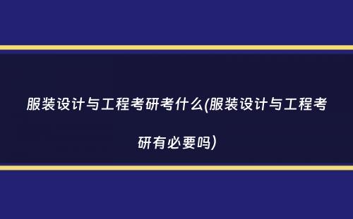 服装设计与工程考研考什么(服装设计与工程考研有必要吗）